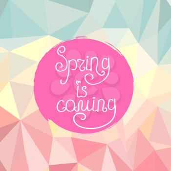 Vector illustration of Handwriting inscription Spring is coming on a watercolor round spot on the polygonal background.