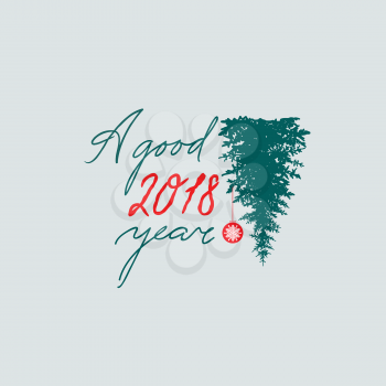 Happy new year sign. Handwritten lettering A Good Year 2018. Cristmas Greting card concept with fir tree