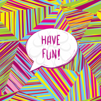 Have fun speech bubble. Happy holiday sign. Party invitation design. Card background.