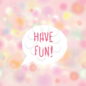 Have fun speech bubble. Happy holiday sign. Party invitation design. Card background.