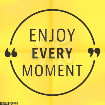 Quote Motivational Square template. Inspirational Quotes. Text Speech Bubble. Enjoy every moment. Vector illustration.