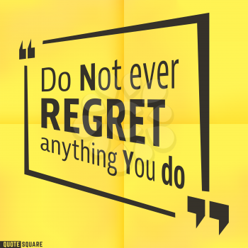 Quote Motivational Square template. Inspirational Quotes. Text Speech Bubble. Do not ever regret anything you do. Vector illustration.
