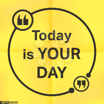 Quote motivational square template. Inspirational quotes bubble. Text speech bubble. Today is your day. Vector illustration.