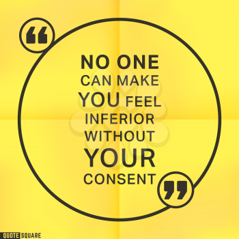Quote motivational square template. Inspirational quotes bubble. Text speech bubble. No one can make you feel inferior without your consent. Vector illustration.