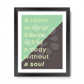 Quote motivational poster. Inspirational quote picture frame design. A room without books is like a body without a soul. Vector illustration.