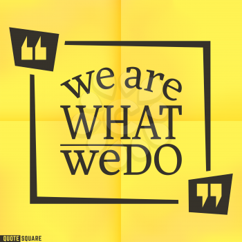 Quote motivational square. Inspirational quotes. Text speech bubble. We are what we do. Vector illustration.
