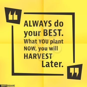 Quote motivational square template. Inspirational quotes box with slogan - Always do your best. What you plant now, you will harvest later. Vector illustration.