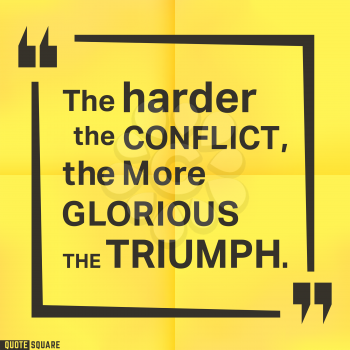 Quote motivational square template. Inspirational quotes box with slogan - The harder the conflict, the more glorious the triumph. Vector illustration.