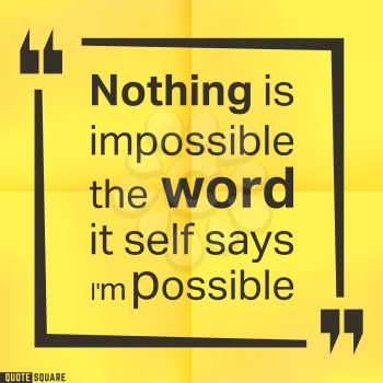 Quote motivational square template. Inspirational quotes box with slogan - Nothing is impossible, the word itself says i am possible. Vector illustration.