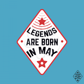 T-shirt print design. Legends are born in May vintage t shirt stamp. Badge applique, label t-shirts, jeans, casual wear. Vector illustration.