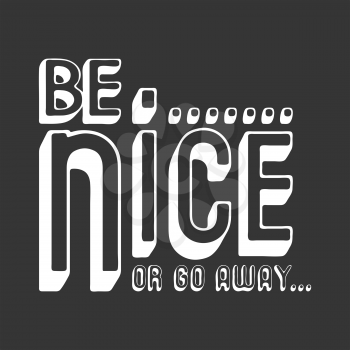 Be nice or go away t shirt print. Fashion slogan designed for printing products, badge, applique, t-shirt stamp, clothing label, jeans, casual wear or wall decor. Vector illustration.