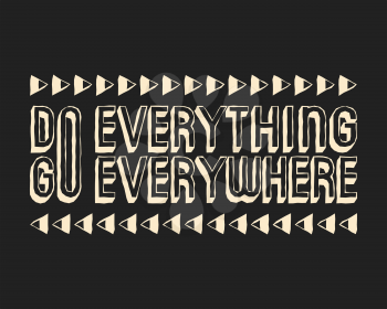 Do everything Go everywhere t shirt print. Fashion slogan designed for printing products, badge, applique, t-shirt stamp, clothing label, jeans, casual wear or wall decor. Vector illustration.