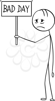Cartoon stick drawing conceptual illustration of tired or depressed man or businessman holding bad day sing.