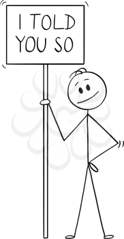 Cartoon stick drawing conceptual illustration of smiling man holding sign with I told you so text.