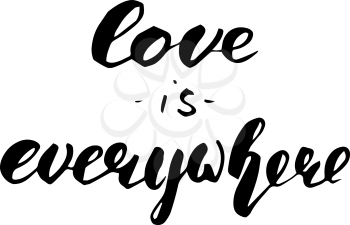 Love Is Everywhere lettering. Handwritten Inspirational Text. Modern Brush Calligraphy Isolated On White Background. Typography Poster. Vector illustration.