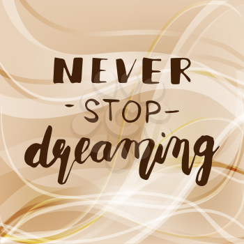 Hand lettering - Never stop dreaming. Motivational poster, print, illustration on beige background