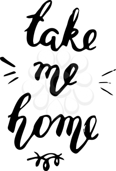 Take me home lettering postcard. Ink illustration. Modern brush calligraphy. Isolated on white background.