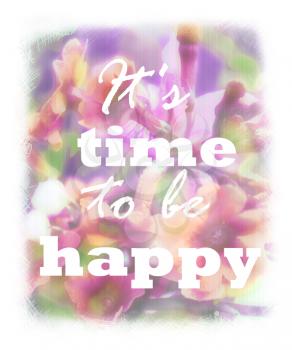 It's time to be happy lettering on unfocused floral background. Greeting card. Pink abstract blurry backdrop. Can be used as invitation, sale, poster, print on t-shirt. Quote, motto, positive slogan.