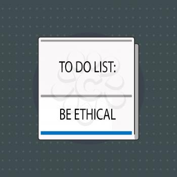 Text sign showing To Do List Be Ethical. Conceptual photo plan or reminder that is built in an ethical culture.