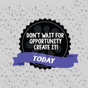 Word writing text Don T Wait For Opportunity Create It. Business photo showcasing work hard on yourself and begin from now Blank Color Seal Sticker with Jagged Edge and Different Shade Ribbon Strip