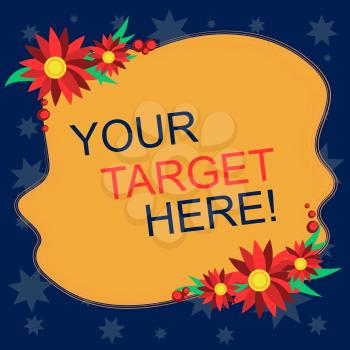 Writing note showing Your Target Here. Business concept for Be focused on your goal objectives Strategy to succeed Blank Uneven Color Shape with Flowers Border for Cards Invitation Ads