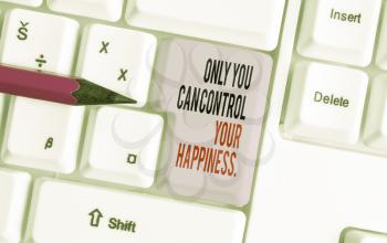 Handwriting text writing Only You Can Control Your Happiness. Conceptual photo Personal Selfmotivation inspiration White pc keyboard with empty note paper above white background key copy space