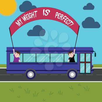 Conceptual hand writing showing My Weight Is Perfect. Business photo showcasing Being in great shape stay fit Healthy lifestyle Two Kids Inside School Bus Holding Out Banner with Stick