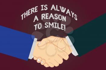 Writing note showing There Is Always A Reason To Smile. Business photo showcasing Positive thinking good attitude energy Hu analysis Shaking Hands on Agreement Sign of Respect and Honor