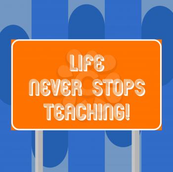 Handwriting text writing Life Never Stops Teaching. Concept meaning You are always learning from your experiences Blank Rectangular Outdoor Color Signpost photo with Two leg and Outline