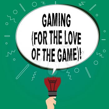 Handwriting text writing Gaming For The Love Of The Game. Concept meaning New technologies strategy Entertainment Blank Oval Color Speech Bubble Above a Broken Bulb with Failed Idea icon