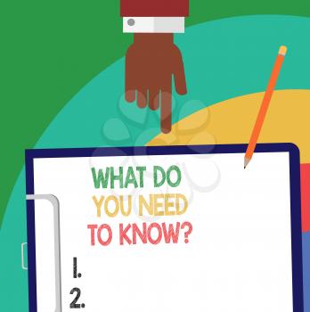 Handwriting text What Do You Need To Knowquestion. Concept meaning Tell us things for learning Knowledge Hu analysis Hand Pointing Down to Clipboard with Blank Bond Paper and Pencil