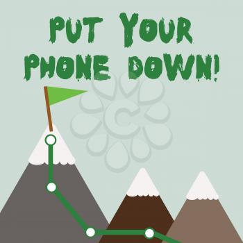 Text sign showing Put Your Phone Down. Business photo text end telephone connection saying goodbye caller Three Mountains with Hiking Trail and White Snowy Top with Flag on One Peak