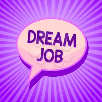 Conceptual hand writing showing Dream Job. Business photo text An act that is paid of by salary and giving you hapiness Speech bubble idea reminder purple shadows important intention ray