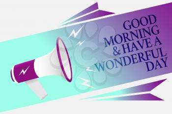 Text sign showing Good Morningand Have A Wonderful Day. Conceptual photo greeting someone in start of the day Megaphone loudspeaker speech bubble important message speaking out loud