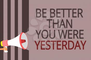 Text sign showing Be Better Than You Were Yesterday. Conceptual photo try to improve yourself everyday Megaphone loudspeaker gray stripes important message speaking out loud