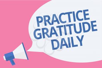 Word writing text Practice Gratitude Daily. Business concept for be grateful to those who helped encouarged you Megaphone loudspeaker speech bubble important message speaking out loud