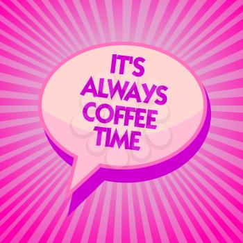 Text sign showing It s is Always Coffee Time. Conceptual photo quote for caffeine lovers Drink all over day Purple speech bubble message reminder rays shadow important intention