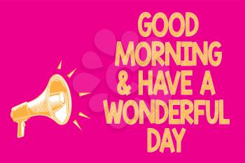 Text sign showing Good Morningand Have A Wonderful Day. Conceptual photo greeting someone in start of the day Megaphone loudspeaker pink background important message speaking loud