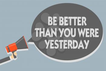 Text sign showing Be Better Than You Were Yesterday. Conceptual photo try to improve yourself everyday Man holding megaphone loudspeaker speech bubble message speaking loud