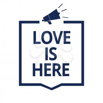 Conceptual hand writing showing Love Is Here. Business photo text Romantic feeling Lovely emotion Positive Expression Care Joy Megaphone loudspeaker frame communicating important information