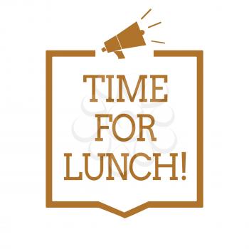 Text sign showing Time For Lunch. Conceptual photo Moment to have a meal Break from work Relax eat drink rest Megaphone loudspeaker brown frame communicating important information