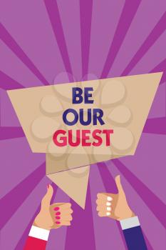 Writing note showing Be Our Guest. Business photo showcasing You are welcome to stay with us Invitation Hospitality Man woman hands thumbs up approval speech bubble rays background