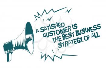 Text sign showing A Satisfied Customer Is The Best Business Strategy Of All. Conceptual photo Good Service Gray megaphone loudspeaker important message screaming speaking loud