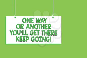 Handwriting text One Way Or Another You'Ll Get There Keep Going. Concept meaning Keep trying to succeed Hanging board message communication open close sign green background