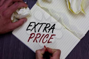 Word writing text Extra Price. Business concept for extra price definition beyond the ordinary large degree Man holding marker notebook crumpled papers ripped pages mistakes made