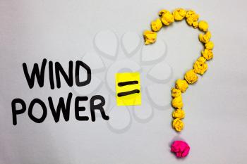 Conceptual hand writing showing Wind Power. Business photo showcasing use of air flowto provide mechanical power to turn generators Crumpled forming question mark equal sign white background