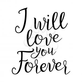 Quote About Love. I Will Love You Forever. Handwritten Inspirational Text. Modern Brush Calligraphy Isolated On White Background. Vector illustration.