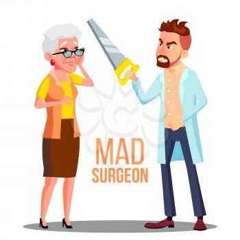 Mad Doctor Surgeon With A Saw In Hand And Scared Patient Old Woman Vector. Isolated Illustration