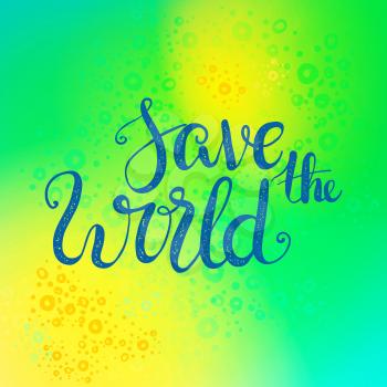 Save the World. Lettering earth day protection and planting of trees on blurred background. For prints, T-shirts, bags, cards. Vector 