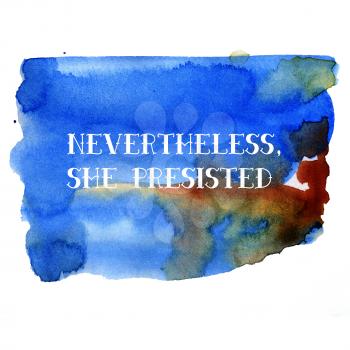 Inscription feminists: Nevertheless, she persisted. The slogan of Ink Riot. Womens protest. Text for a tattoo, a print for clothes, a T-shirt, a sweatshirt, a bag. Watercolor illustration.